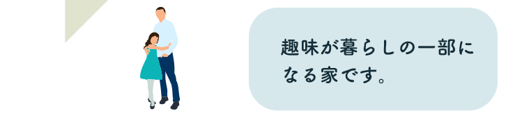 趣味が暮らしの一部になる家です。